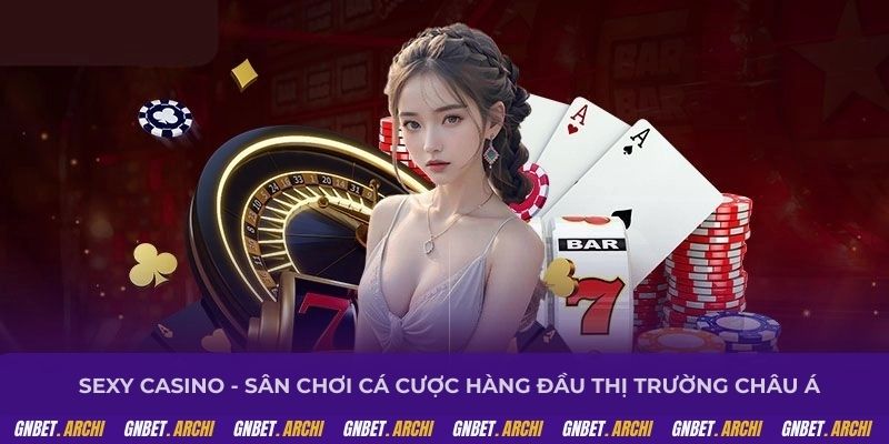 Sexy casino - Sân chơi cá cược hàng đầu thị trường Châu Á