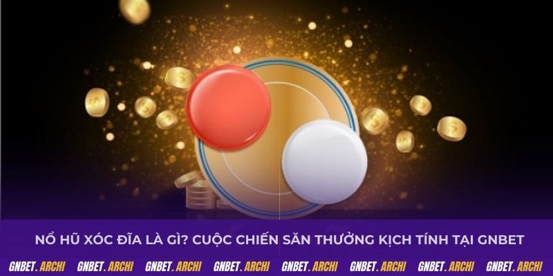 Nổ hũ xóc đĩa là gì? Cuộc chiến săn thưởng kịch tính tại GNBET